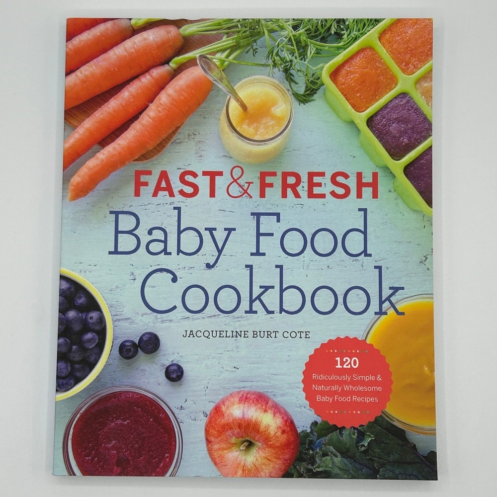 Fast & Fresh Baby Food Cookbook Jacqueline Burt Cote 120 Healthy Recipes 4-18 MO